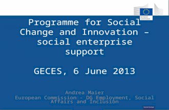Programme for Social Change and Innovation – social enterprise support GECES, 6 June 2013 Andrea Maier European Commission - DG Employment, Social Affairs.