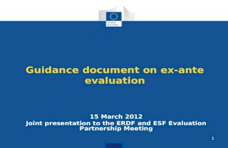 1 Guidance document on ex-ante evaluation 15 March 2012 Joint presentation to the ERDF and ESF Evaluation Partnership Meeting.