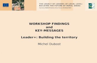 WORKSHOP FINDINGS and KEY-MESSAGES Leader+: Building the territory Michel Dubost.