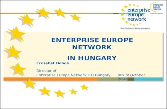 ENTERPRISE EUROPE NETWORK IN HUNGARY Erzsébet Dobos Director of Enterprise Europe Network ITD Hungary 9th of October 2008.
