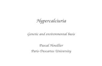 Hypercalciuria Genetic and environmental basis Pascal Houillier Paris-Descartes University.