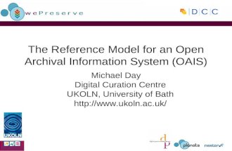 The Reference Model for an Open Archival Information System (OAIS) Michael Day Digital Curation Centre UKOLN, University of Bath