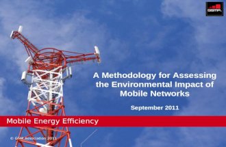 © GSM Association 2011 Mobile Energy Efficiency A Methodology for Assessing the Environmental Impact of Mobile Networks September 2011.