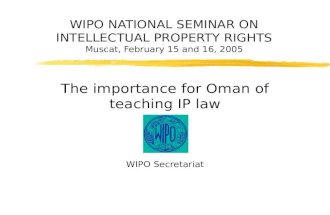 WIPO NATIONAL SEMINAR ON INTELLECTUAL PROPERTY RIGHTS Muscat, February 15 and 16, 2005 The importance for Oman of teaching IP law WIPO Secretariat.