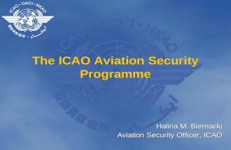The ICAO Aviation Security Programme Halina M. Biernacki Aviation Security Officer, ICAO.