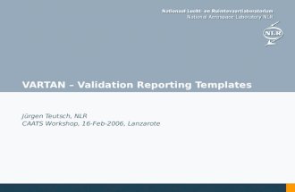 VARTAN – Validation Reporting Templates Jürgen Teutsch, NLR CAATS Workshop, 16-Feb-2006, Lanzarote.