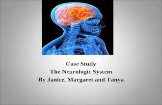 Case Study The Neurologic System By Janice, Margaret and Tanya.