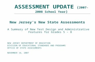 ASSESSMENT UPDATE ( 2007-2008 School Year ) New Jerseys New State Assessments A Summary of New Test Design and Administrative Features for Grades 5 – 8.