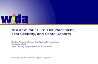 ACCESS for ELLs ® Tier Placement, Test Security, and Score Reports Emily Evans, Center for Applied Linguistics January 2007 New Jersey Department of Education.