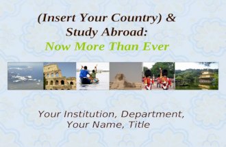 (Insert Your Country) & Study Abroad: Now More Than Ever Your Institution, Department, Your Name, Title.