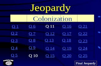 Jeopardy Q 1 Q 2 Q 3 Q 4 Q 5 Q 6Q 16Q 11Q 21 Q 7Q 12Q 17Q 22 Q 8Q 13Q 18 Q 23 Q 9 Q 14Q 19Q 24 Q 10Q 15Q 20Q 25 Final Jeopardy Colonization.