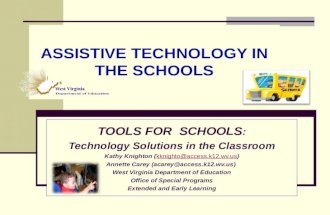ASSISTIVE TECHNOLOGY IN THE SCHOOLS TOOLS FOR SCHOOLS : Technology Solutions in the Classroom Kathy Knighton (kknighto@access.k12.wv.us)kknighto@access.k12.wv.us.