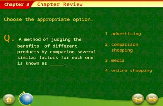 Chapter 3 1.advertising 2.comparison shopping 3.media 4.online shopping Chapter Review Choose the appropriate option. Q. A method of judging the benefits.