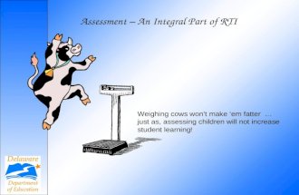 Assessment – An Integral Part of RTI Weighing cows wont make em fatter … just as, assessing children will not increase student learning!