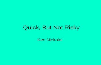 Quick, But Not Risky Ken Nickolai. START HERE Much of your discussion will be about money. Think both about money that will be spent… And money that.
