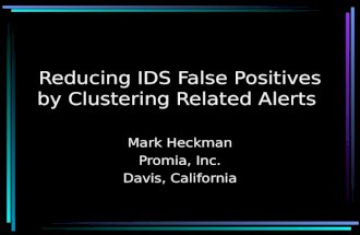 Reducing IDS False Positives by Clustering Related Alerts Mark Heckman Promia, Inc. Davis, California.