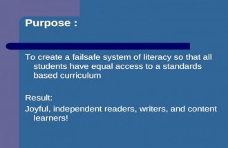 Purpose : To create a failsafe system of literacy so that all students have equal access to a standards based curriculum Result: Joyful, independent readers,