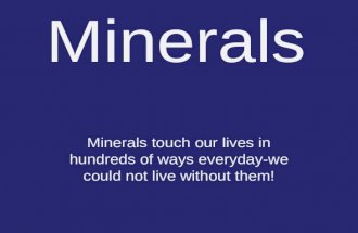 Minerals Minerals touch our lives in hundreds of ways everyday-we could not live without them!