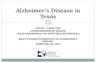 DAVID L. LAKEY, MD COMMISSIONER OF HEALTH TEXAS DEPARTMENT OF STATE HEALTH SERVICES JOINT INTERIM COMMITTEE ON ALZHEIMERS DISEASE FEBRUARY 28, 2012 Alzheimers.