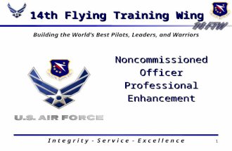 1 14th Flying Training Wing Building the Worlds Best Pilots, Leaders, and Warriors Noncommissioned Officer Professional Enhancement I n t e g r i t y.