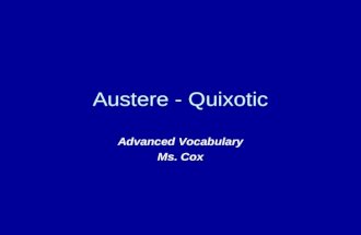 Austere - Quixotic Advanced Vocabulary Ms. Cox. austere (adj.) 1. a strict, stern manner 2. severely simple and plain Things that can be austere: