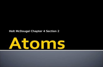 Holt McDougal Chapter 4 Section 2. Explore the scientific theory of atoms (also known as atomic theory) by describing the structure of atoms in terms.
