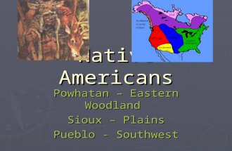 Native Americans Powhatan – Eastern Woodland Sioux – Plains Pueblo - Southwest.