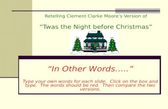 Retelling Clement Clarke Moores Version of Twas the Night before Christmas In Other Words….. Type your own words for each slide. Click on the box and type.