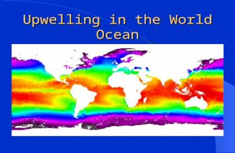 Upwelling in the World Ocean. Presentation Points Mechanisms that create ocean upwelling Types of upwelling Identifying upwelling on satellite-derived.