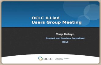 Tony Melvyn Product and Services Consultant OCLC OCLC ILLiad Users Group Meeting.