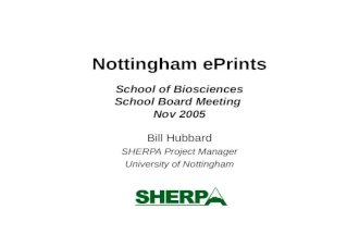 Nottingham ePrints School of Biosciences School Board Meeting Nov 2005 Bill Hubbard SHERPA Project Manager University of Nottingham.