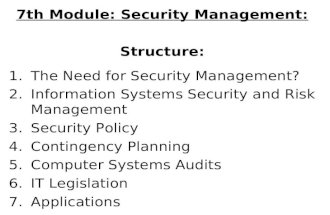 7th Module: Security Management: Structure: 1.The Need for Security Management? 2.Information Systems Security and Risk Management 3.Security Policy 4.Contingency.