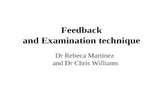 Feedback and Examination technique Dr Rebeca Martinez and Dr Chris Williams.