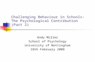 Challenging Behaviour in Schools: The Psychological Contribution (Part 2) Andy Miller School of Psychology University of Nottingham 18th February 2008.