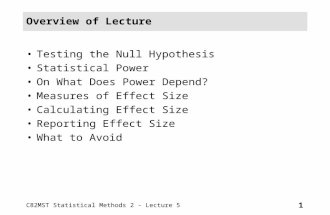 C82MST Statistical Methods 2 - Lecture 5 1 Overview of Lecture Testing the Null Hypothesis Statistical Power On What Does Power Depend? Measures of Effect.