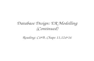 Database Design: ER Modelling (Continued) Reading: C&B, Chaps 11,12&16.