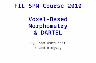 FIL SPM Course 2010 Voxel-Based Morphometry & DARTEL By John Ashburner & Ged Ridgway.
