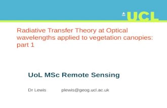 Radiative Transfer Theory at Optical wavelengths applied to vegetation canopies: part 1 UoL MSc Remote Sensing Dr Lewis plewis@geog.ucl.ac.uk.