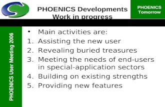 PHOENICS User Meeting 2006 PHOENICS Tomorrow PHOENICS Developments Work in progress Main activities are: 1.Assisting the new user 2.Revealing buried treasures.