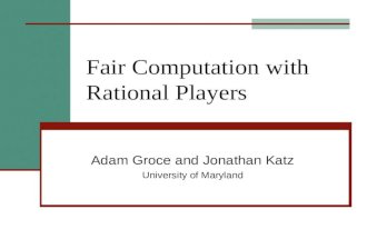 Fair Computation with Rational Players Adam Groce and Jonathan Katz University of Maryland.