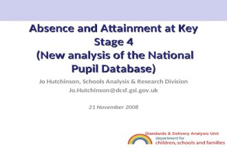 Absence and Attainment at Key Stage 4 (New analysis of the National Pupil Database) Jo Hutchinson, Schools Analysis & Research Division Jo.Hutchinson@dcsf.gsi.gov.uk.
