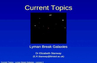 Current Topics: Lyman Break Galaxies - Lecture 2 Current Topics Lyman Break Galaxies Dr Elizabeth Stanway (E.R.Stanway@Bristol.ac.uk)