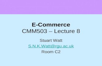 E-Commerce CMM503 – Lecture 8 Stuart Watt S.N.K.Watt@rgu.ac.uk Room C2.