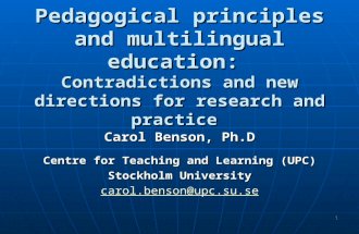 1 Pedagogical principles and multilingual education: Contradictions and new directions for research and practice Carol Benson, Ph.D Centre for Teaching.