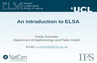 An introduction to ELSA Paola Zaninotto Department of Epidemiology and Public Health Email: p.zaninotto@ucl.ac.ukp.zaninotto@ucl.ac.uk.