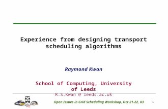 1 Experience from designing transport scheduling algorithms Raymond Kwan School of Computing, University of Leeds R.S.Kwan @ leeds.ac.uk Open Issues in.