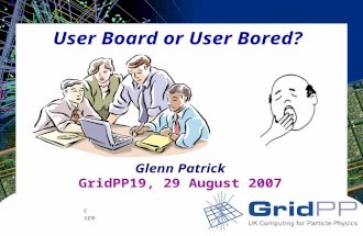 Your university or experiment logo here User Board or User Bored? Glenn Patrick GridPP19, 29 August 2007.