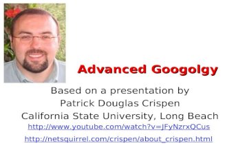 Advanced Googolgy Based on a presentation by Patrick Douglas Crispen California State University, Long Beach .