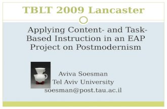 TBLT 2009 Lancaster Applying Content- and Task-Based Instruction in an EAP Project on Postmodernism Aviva Soesman Tel Aviv University soesman@post.tau.ac.il.