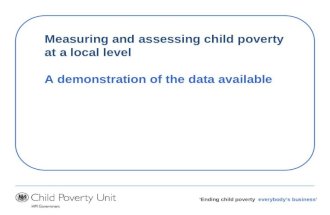 Ending child poverty everybodys business Measuring and assessing child poverty at a local level A demonstration of the data available.